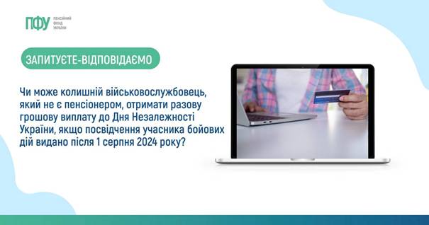  02 Чи може колишній військовослужбовець, який не є пенсіонером, отримати разову грошову виплату до Дня Незалежності України, якщо посвідчення учасника бойових дій видано після 1 серпня 2024 року?